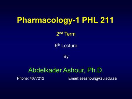 Pharmacology-1 PHL 211 2 nd Term 6 th Lecture By Abdelkader Ashour, Ph.D. Phone: 4677212
