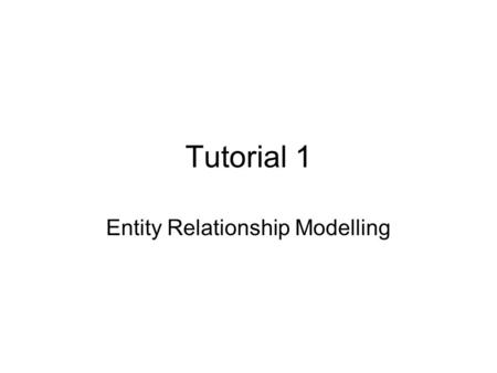 Tutorial 1 Entity Relationship Modelling. Entities and what they mean One-to-many Header-Items Invoice/ Invoice Items Customer/ Customer- Branch Bidirectional.