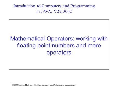 Mathematical Operators: working with floating point numbers and more operators  2000 Prentice Hall, Inc. All rights reserved. Modified for use with this.