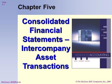© The McGraw-Hill Companies, Inc., 2004 Slide 5-1 McGraw-Hill/Irwin Chapter Five Consolidated Financial Statements – Intercompany Asset Transactions.