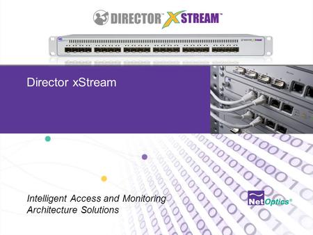 Net Optics Confidential and Proprietary Director xStream Intelligent Access and Monitoring Architecture Solutions.