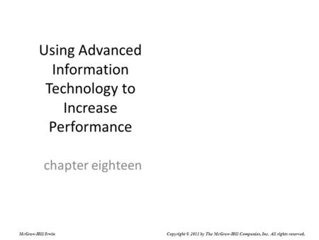 Using Advanced Information Technology to Increase Performance chapter eighteen McGraw-Hill/Irwin Copyright © 2011 by The McGraw-Hill Companies, Inc. All.