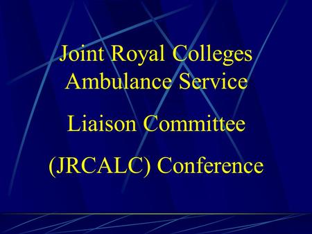 Joint Royal Colleges Ambulance Service Liaison Committee (JRCALC) Conference.