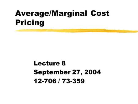 Average/Marginal Cost Pricing Lecture 8 September 27, 2004 12-706 / 73-359.
