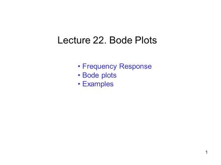Lecture 22. Bode Plots Frequency Response Bode plots Examples