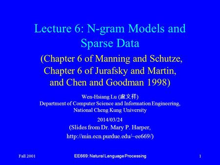 Fall 2001 EE669: Natural Language Processing 1 Lecture 6: N-gram Models and Sparse Data (Chapter 6 of Manning and Schutze, Chapter 6 of Jurafsky and Martin,