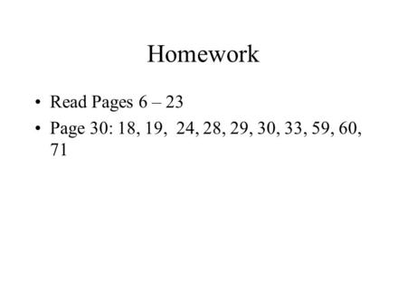 Homework Read Pages 6 – 23 Page 30: 18, 19, 24, 28, 29, 30, 33, 59, 60, 71.