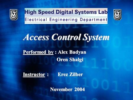 Access Control System Performed by : Alex Badyan Oren Shalgi Oren Shalgi Instructor : Erez Zilber November 2004 November 2004.