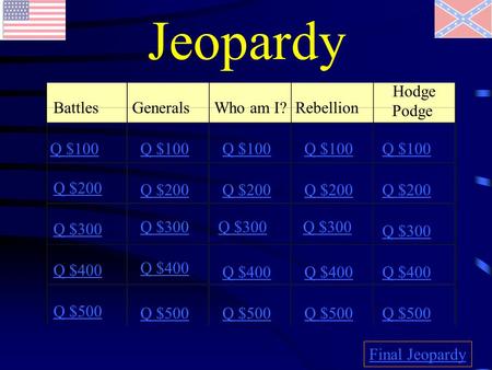Jeopardy BattlesGeneralsWho am I?Rebellion Hodge Podge Q $100 Q $200 Q $300 Q $400 Q $500 Q $100 Q $200 Q $300 Q $400 Q $500 Final Jeopardy.