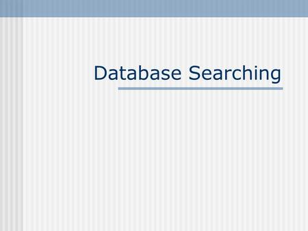 Database Searching. Database searching generalities Literal If you type in a phrase it will search for the phrase Boolean operators/connectors AND - narrows.