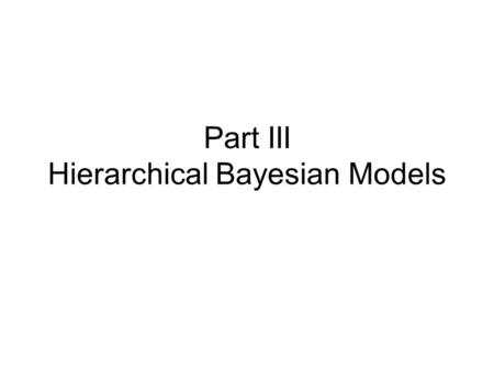 Part III Hierarchical Bayesian Models. Phrase structure Utterance Speech signal Grammar Universal Grammar Hierarchical phrase structure grammars (e.g.,