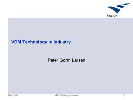 March 2006VDM Technology in Industry1 Peter Gorm Larsen.