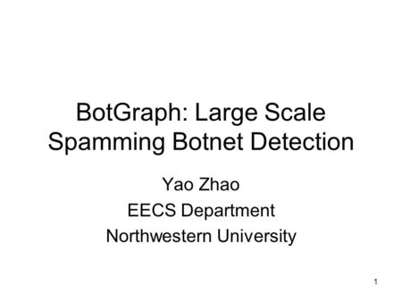 1 BotGraph: Large Scale Spamming Botnet Detection Yao Zhao EECS Department Northwestern University.