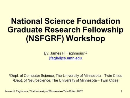 James H. Faghmous, The University of Minnesota – Twin Cities, 2007 1 National Science Foundation Graduate Research Fellowship (NSFGRF) Workshop By: James.