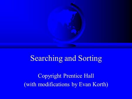 Searching and Sorting Copyright Prentice Hall (with modifications by Evan Korth)