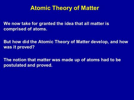 Atomic Theory of Matter We now take for granted the idea that all matter is comprised of atoms. But how did the Atomic Theory of Matter develop, and how.