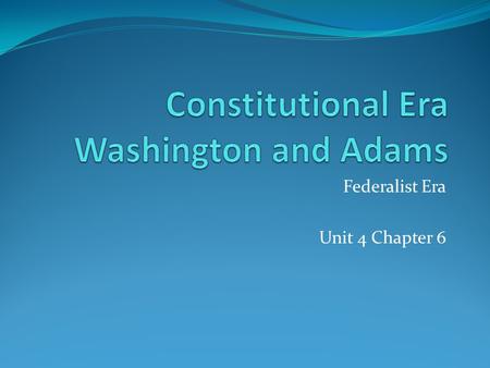 Federalist Era Unit 4 Chapter 6. George Washington “The Precedent President” 1 st to take office 1 st to create a cabinet 1 st to enforce laws 1 st to.