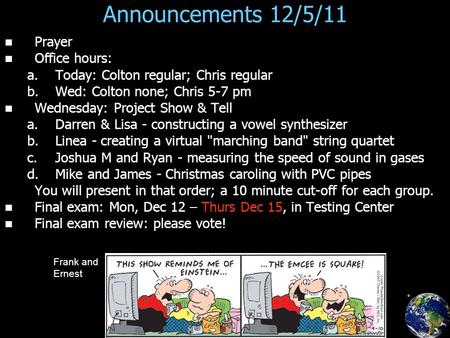 Announcements 12/5/11 Prayer Office hours: a. a.Today: Colton regular; Chris regular b. b.Wed: Colton none; Chris 5-7 pm Wednesday: Project Show & Tell.