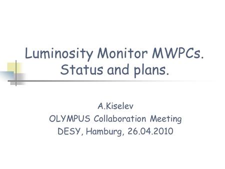 Luminosity Monitor MWPCs. Status and plans. A.Kiselev OLYMPUS Collaboration Meeting DESY, Hamburg, 26.04.2010.