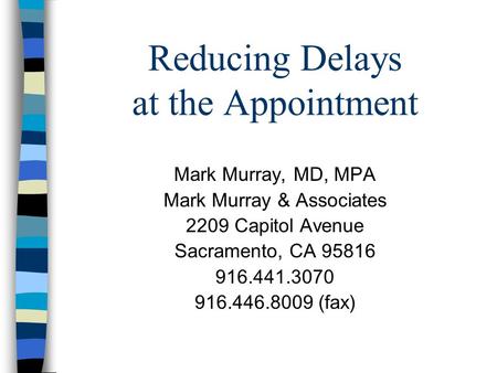 Reducing Delays at the Appointment Mark Murray, MD, MPA Mark Murray & Associates 2209 Capitol Avenue Sacramento, CA 95816 916.441.3070 916.446.8009 (fax)