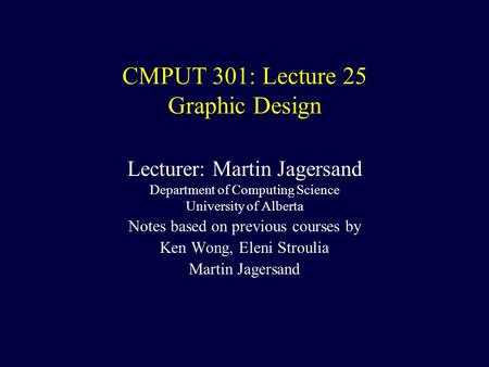 CMPUT 301: Lecture 25 Graphic Design Lecturer: Martin Jagersand Department of Computing Science University of Alberta Notes based on previous courses by.