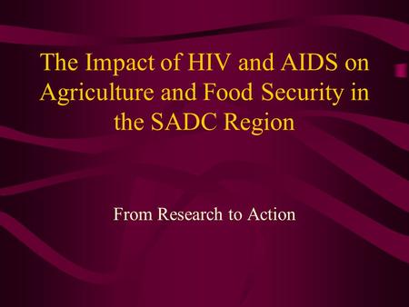 The Impact of HIV and AIDS on Agriculture and Food Security in the SADC Region From Research to Action.