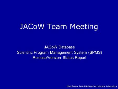 JACoW Team Meeting JACoW Database Scientific Program Management System (SPMS) Release/Version Status Report Matt Arena, Fermi National Accelerator Laboratory.
