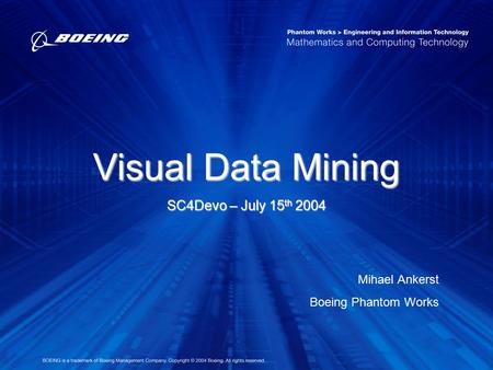 Mihael Ankerst Boeing Phantom Works Visual Data Mining SC4Devo – July 15 th 2004.