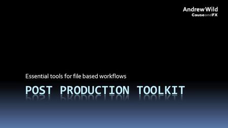Essential tools for file based workflows Andrew Wild.