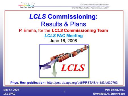 Paul Emma, et al. LCLS FAC May 13, 2008 1 LCLS Commissioning: Results & Plans P. Emma, for the LCLS Commissioning Team LCLS FAC.