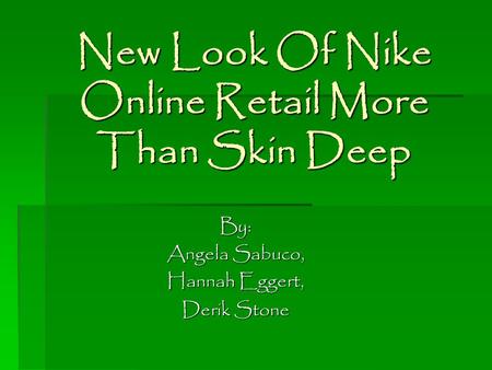 New Look Of Nike Online Retail More Than Skin Deep By: Angela Sabuco, Hannah Eggert, Derik Stone.
