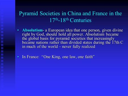 Pyramid Societies in China and France in the 17 th -18 th Centuries Absolutism- a European idea that one person, given divine right by God, should hold.