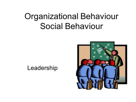 Leadership Organizational Behaviour Social Behaviour.