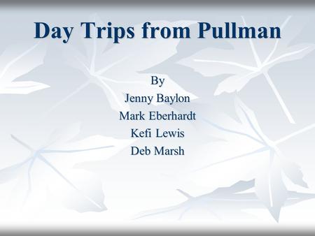 Day Trips from Pullman By Jenny Baylon Mark Eberhardt Kefi Lewis Deb Marsh.