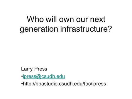 Who will own our next generation infrastructure? Larry Press