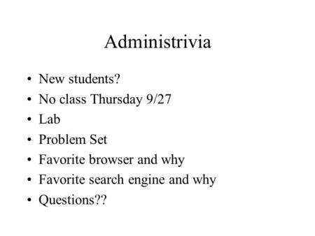Administrivia New students? No class Thursday 9/27 Lab Problem Set Favorite browser and why Favorite search engine and why Questions??