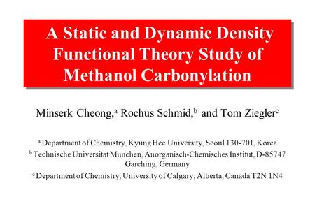 A Static and Dynamic Density Functional Theory Study of Methanol Carbonylation Minserk Cheong, a Rochus Schmid, b and Tom Ziegler c a Department of Chemistry,