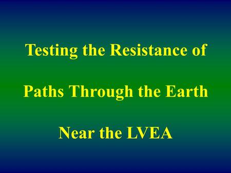 Testing the Resistance of Paths Through the Earth Near the LVEA.