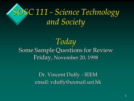 SOSC 111 - Science Technology and Society Today Some Sample Questions for Review Friday, November 20, 1998 Dr. Vincent Duffy - IEEM