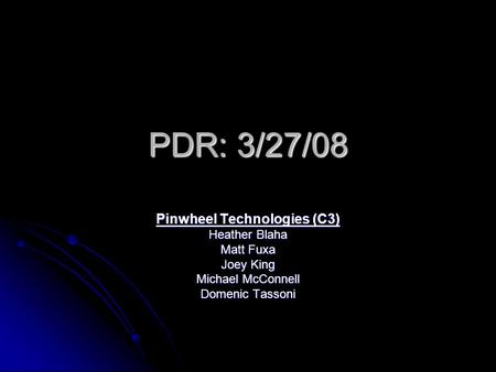 PDR: 3/27/08 Pinwheel Technologies (C3) Heather Blaha Matt Fuxa Joey King Michael McConnell Domenic Tassoni.