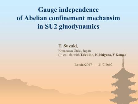 Gauge independence of Abelian confinement mechansim in SU2 gluodynamics T. Suzuki, Kanazawa Univ., Japan (In collab. with T.Sekido, K.Ishiguro, Y.Koma)