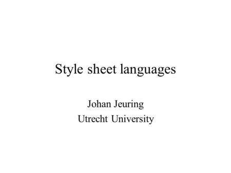 Style sheet languages Johan Jeuring Utrecht University.