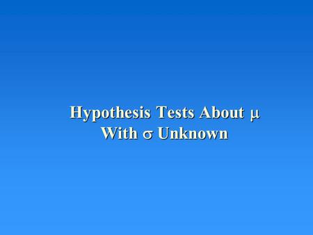 Hypothesis Tests About  With  Unknown. Hypothesis Testing (Revisited) Five Step Procedure 1.Define Opposing Hypotheses. (  ) 2.Choose a level of risk.