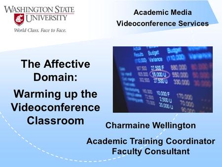 Academic Media Videoconference Services The Affective Domain: Warming up the Videoconference Classroom Charmaine Wellington Academic Training Coordinator.