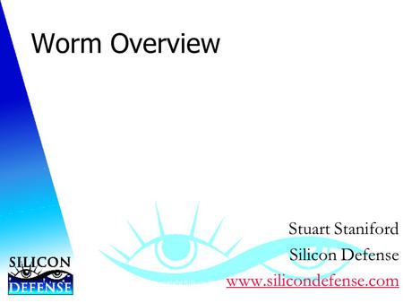 Copyright Silicon Defense 2003. Worm Overview Stuart Staniford Silicon Defense www.silicondefense.com.