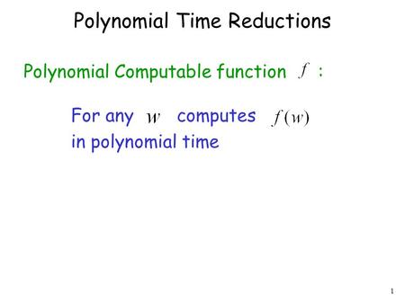 1 Polynomial Time Reductions Polynomial Computable function : For any computes in polynomial time.
