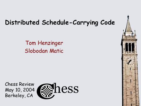 Chess Review May 10, 2004 Berkeley, CA Distributed Schedule-Carrying Code Tom Henzinger Slobodan Matic.