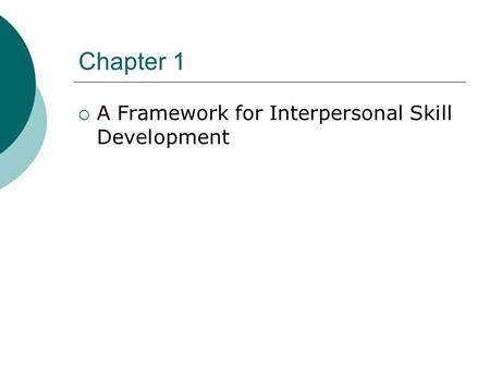 Chapter 1 A Framework for Interpersonal Skill Development.