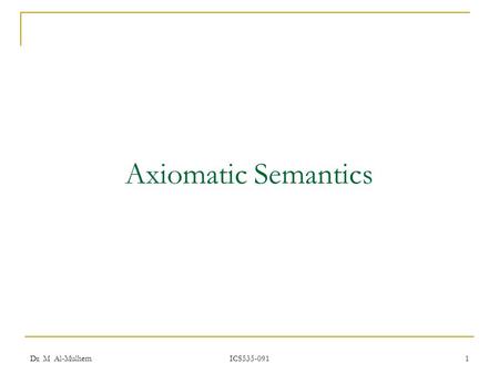 Axiomatic Semantics Dr. M Al-Mulhem ICS535-091.