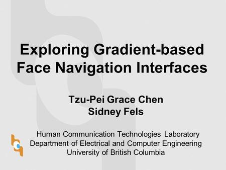 Exploring Gradient-based Face Navigation Interfaces Tzu-Pei Grace Chen Sidney Fels Human Communication Technologies Laboratory Department of Electrical.